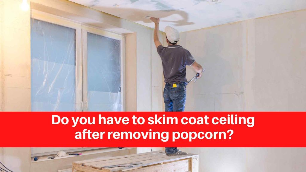 Do you have to skim coat ceiling after removing popcorn