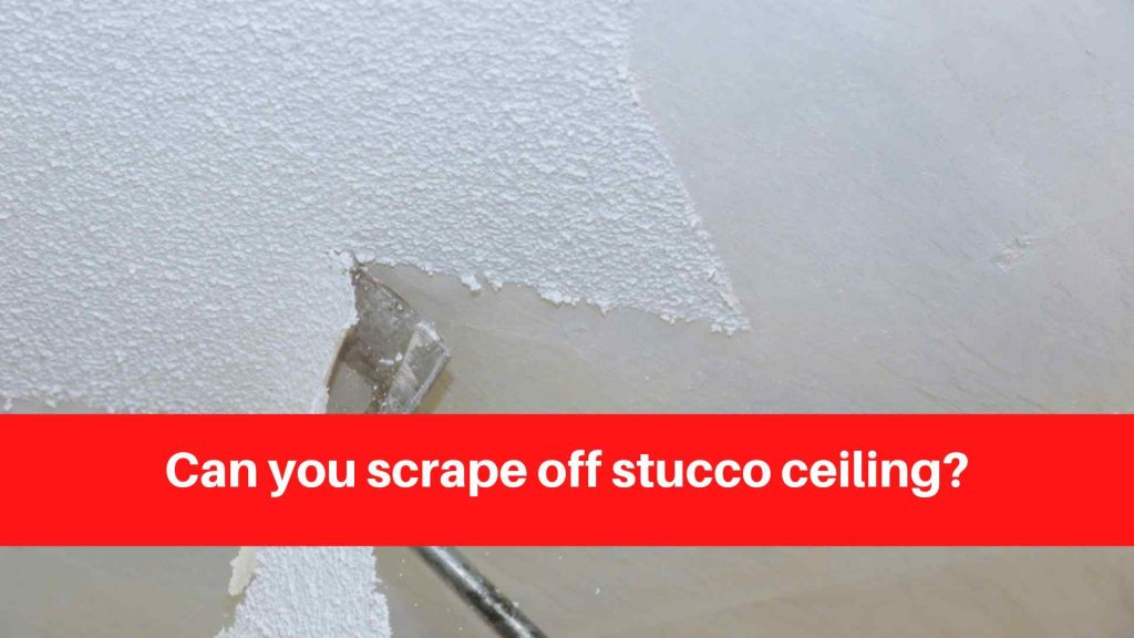 Can you scrape off stucco ceiling