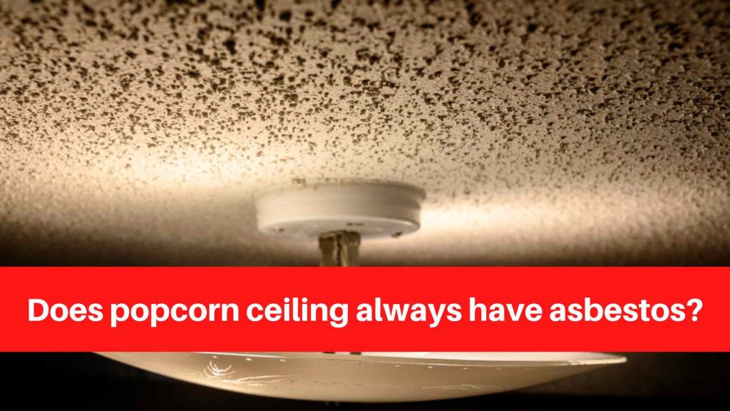 Does popcorn ceiling always have asbestos