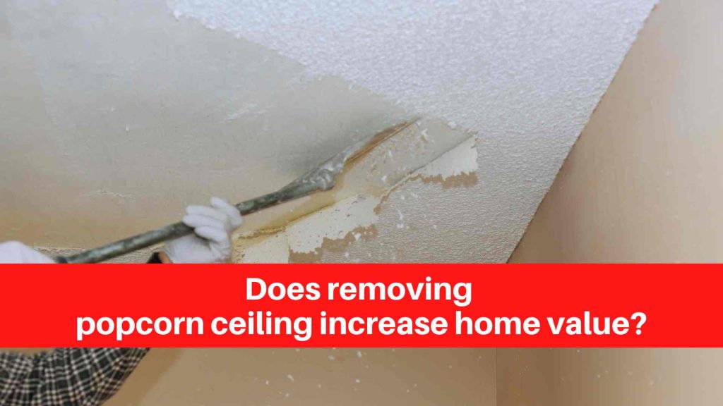 Does removing popcorn ceiling increase home value