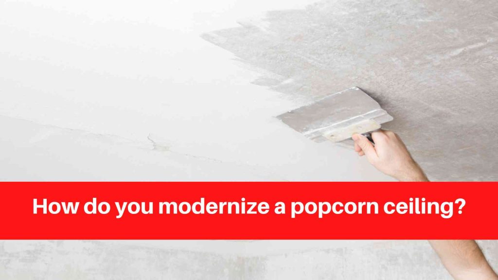 How do you modernize a popcorn ceiling
