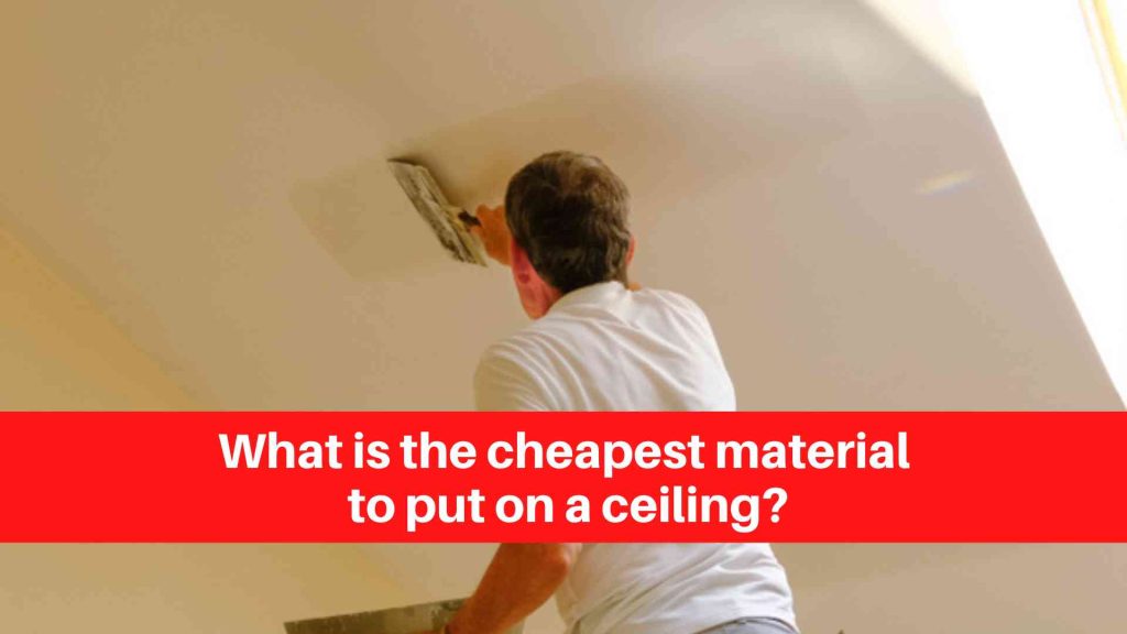 What is the cheapest material to put on a ceiling
