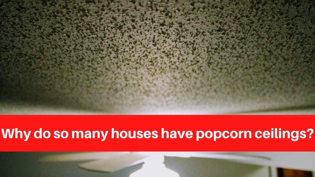 Why do so many houses have popcorn ceilings